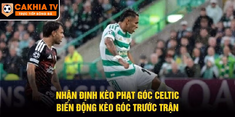 Nhận Định Kèo Phạt Góc Celtic – Biến Động Kèo Góc Trước Trận
