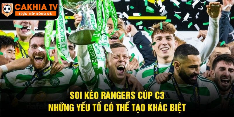 Soi Kèo Rangers Cúp C3 – Những Yếu Tố Có Thể Tạo Khác Biệt