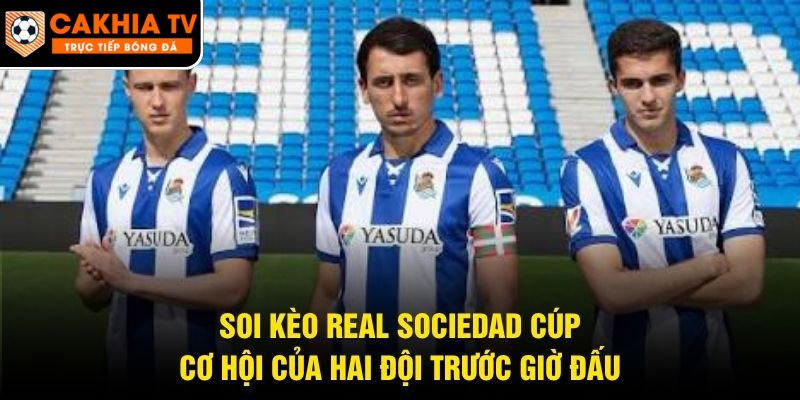 Soi Kèo Real Sociedad Cúp – Cơ Hội Của Hai Đội Trước Giờ Đấu