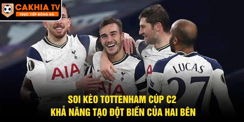Soi Kèo Tottenham Cúp C2 – Khả Năng Tạo Đột Biến Của Hai Bên